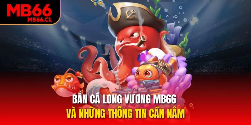 Bắn cá Long Vương MB66 và những thông tin cần nắm