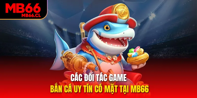 Các đối tác game bắn cá uy tín có mặt tại MB66