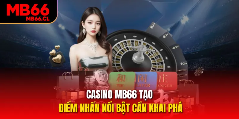 Casino MB66 tạo điểm nhấn nổi bật cần khai phá