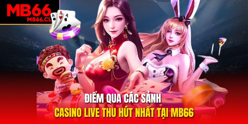 Điểm qua các sảnh casino live thu hút nhất tại MB66
