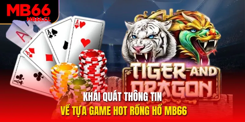 Khái quát thông tin về tựa game hot Rồng Hổ MB66