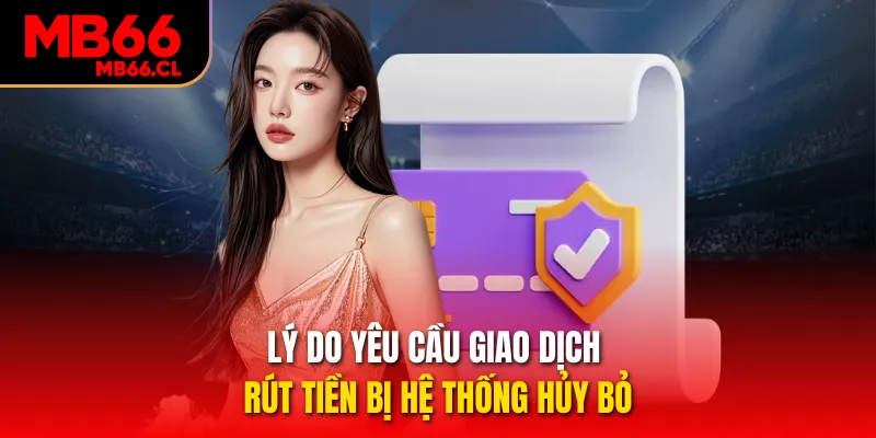 Lý do yêu cầu giao dịch rút tiền bị hệ thống hủy bỏ