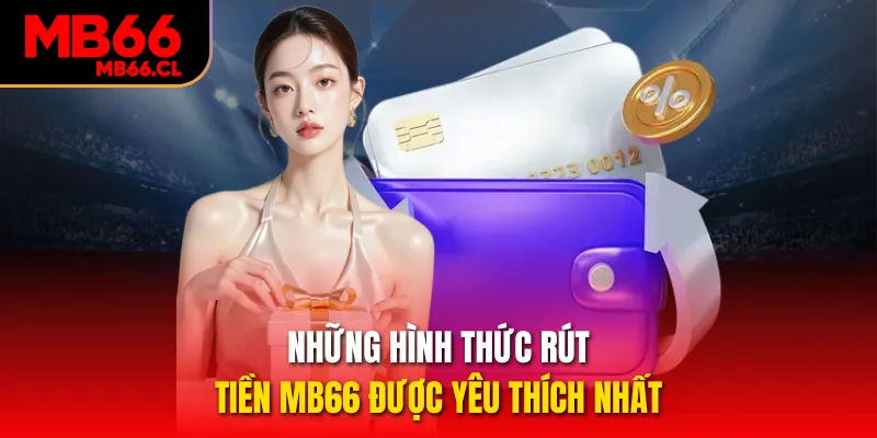 Những hình thức rút tiền MB66 được yêu thích nhất 