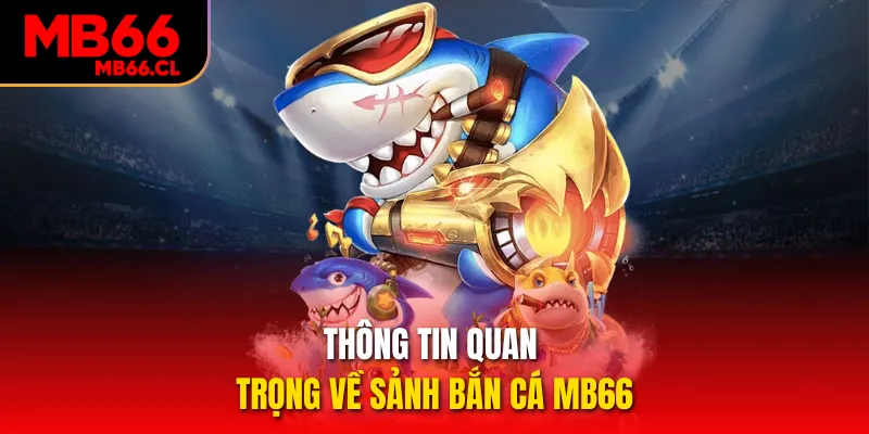 Thông tin quan trọng về sảnh bắn cá MB66