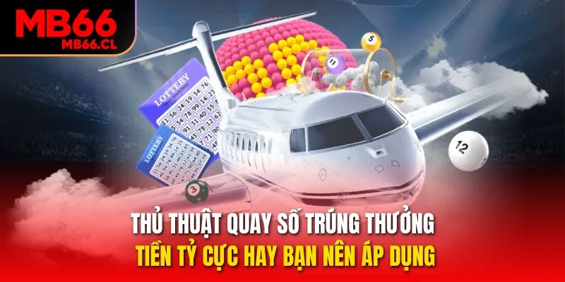 Thủ thuật quay số trúng thưởng tiền tỷ cực hay bạn nên áp dụng