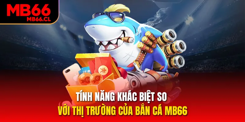 Tính năng khác biệt so với thị trường của bắn cá MB66
