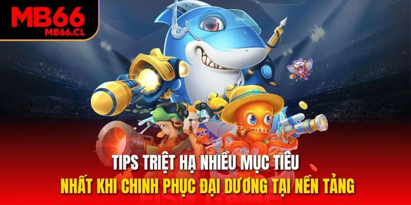 Tips triệt hạ nhiều mục tiêu nhất khi chinh phục đại dương tại nền tảng