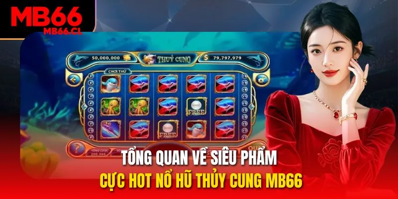 Tổng quan về siêu phẩm cực hot Nổ hũ Thủy Cung MB66